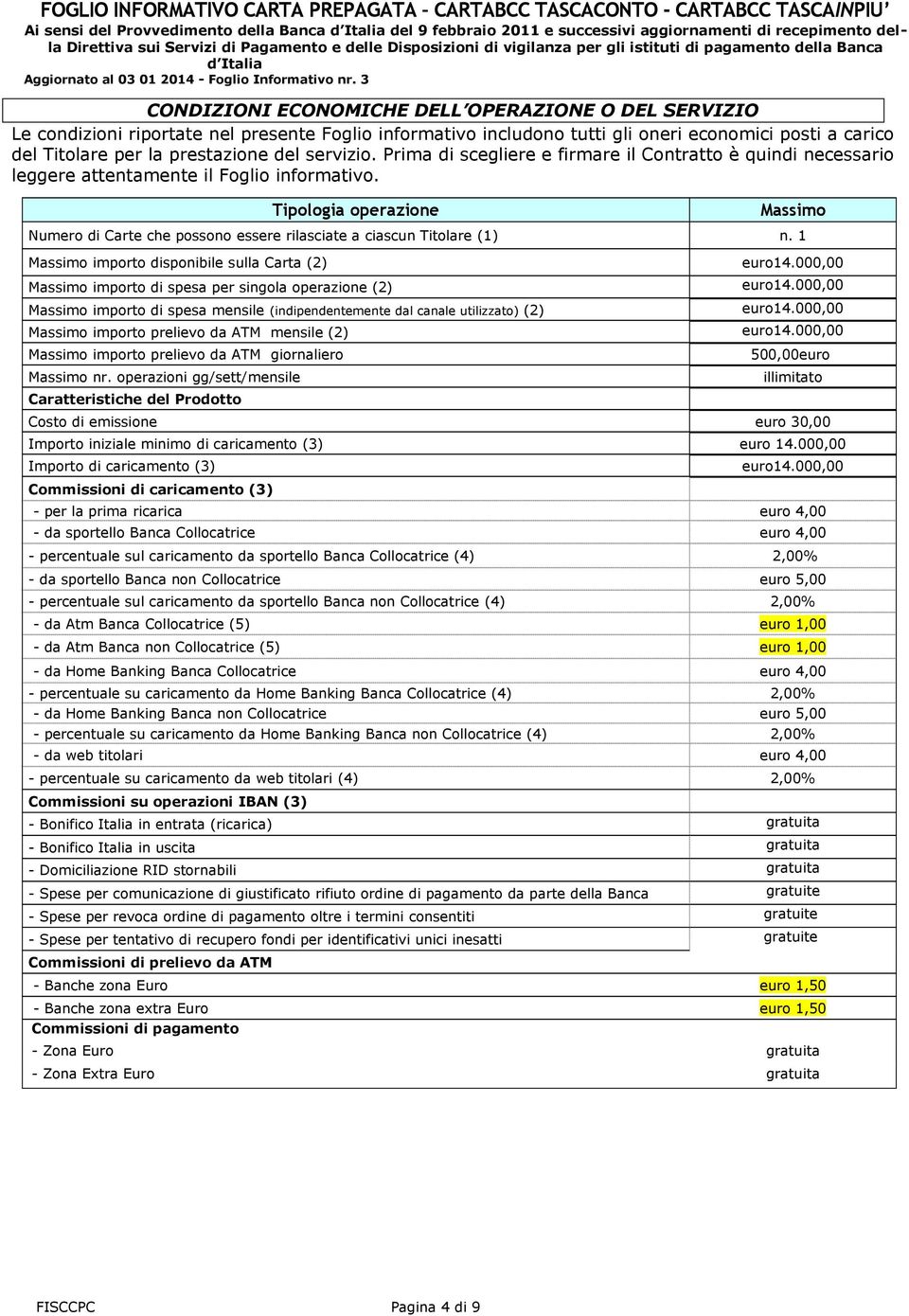 Prima di scegliere e firmare il Contratto è quindi necessario leggere attentamente il Foglio informativo.