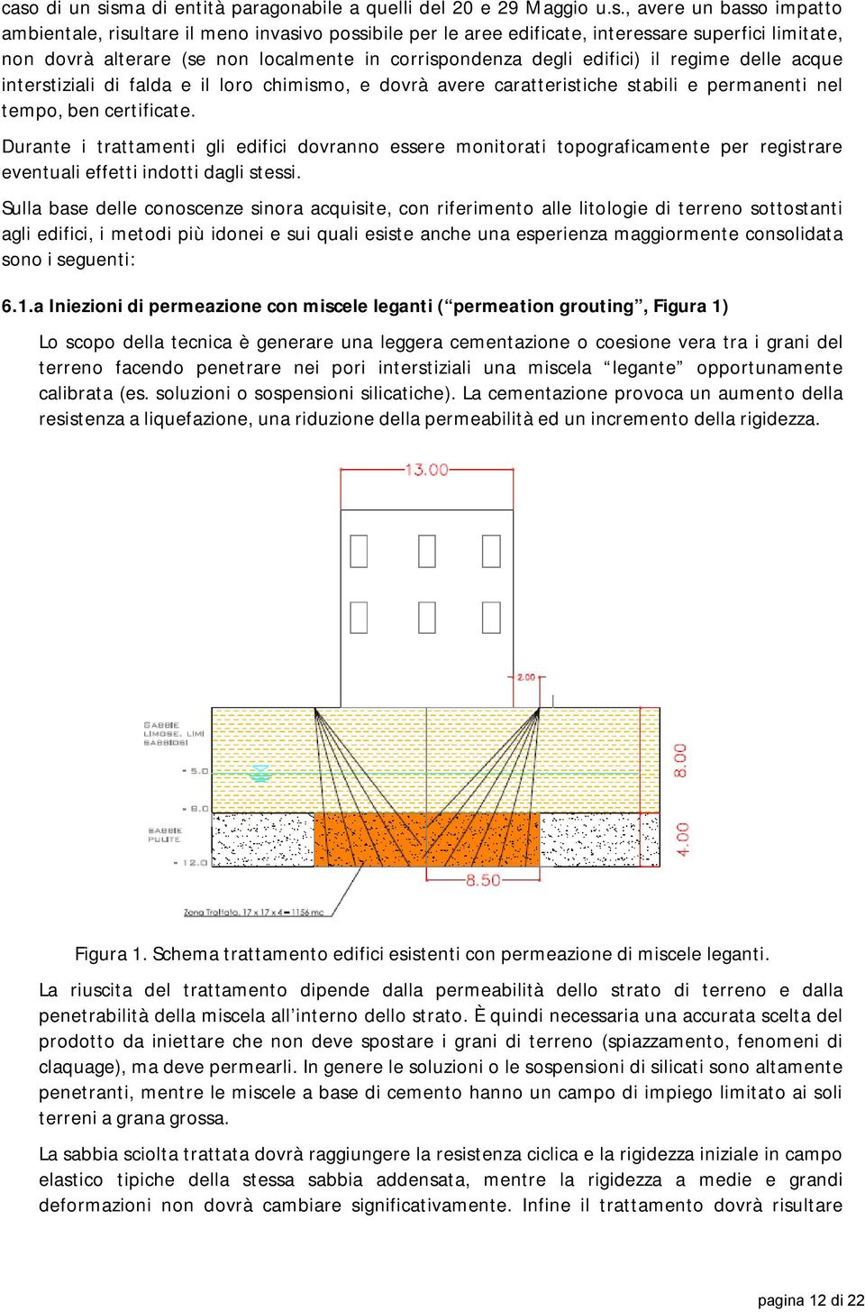 nel tempo, ben certificate. Durante i trattamenti gli edifici dovranno essere monitorati topograficamente per registrare eventuali effetti indotti dagli stessi.