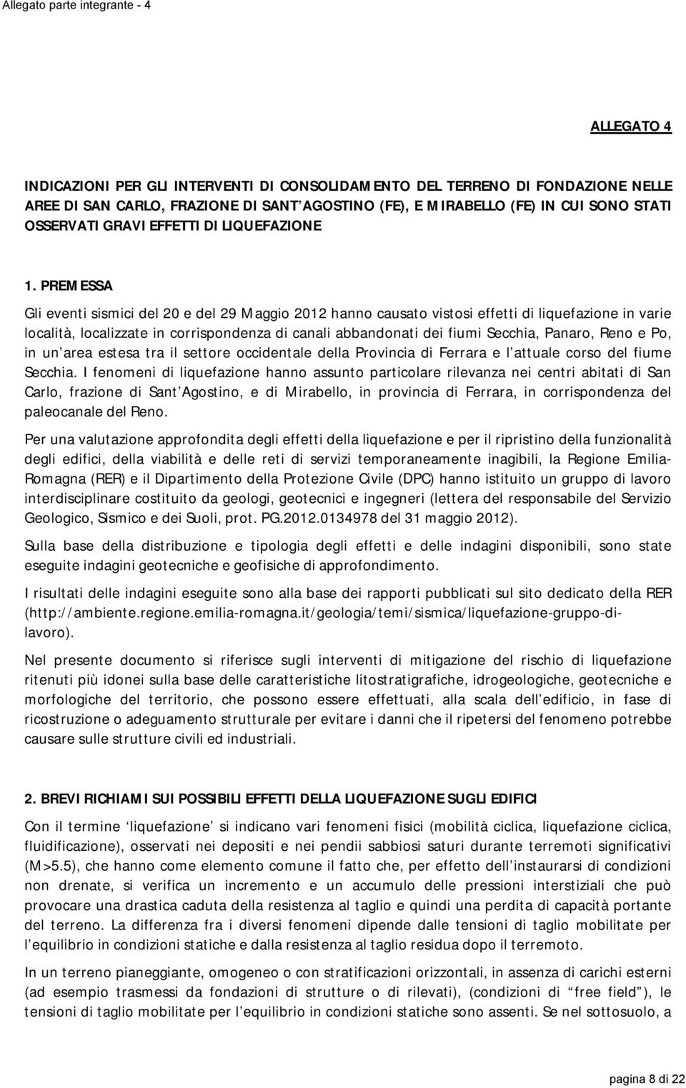 PREMESSA Gli eventi sismici del 20 e del 29 Maggio 2012 hanno causato vistosi effetti di liquefazione in varie località, localizzate in corrispondenza di canali abbandonati dei fiumi Secchia, Panaro,