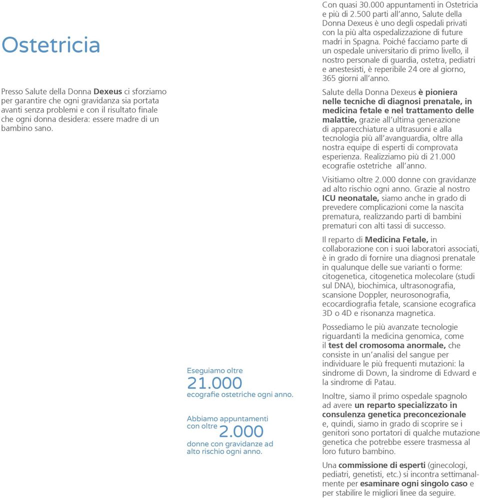 000 appuntamenti in Ostetricia e più di 2.500 parti all anno, Salute della Donna Dexeus è uno degli ospedali privati con la più alta ospedalizzazione di future madri in Spagna.