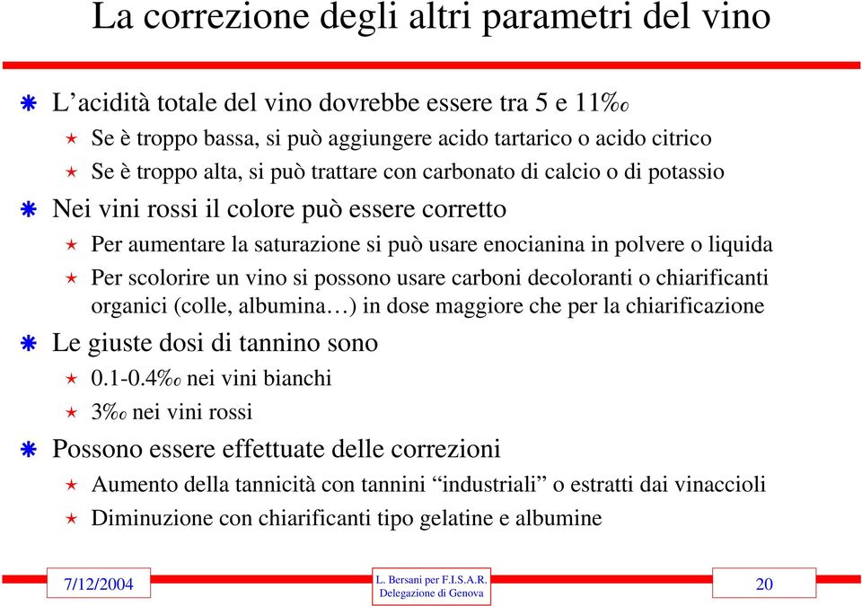 vino si possono usare carboni decoloranti o chiarificanti organici (colle, albumina ) in dose maggiore che per la chiarificazione Le giuste dosi di tannino sono 0.1-0.