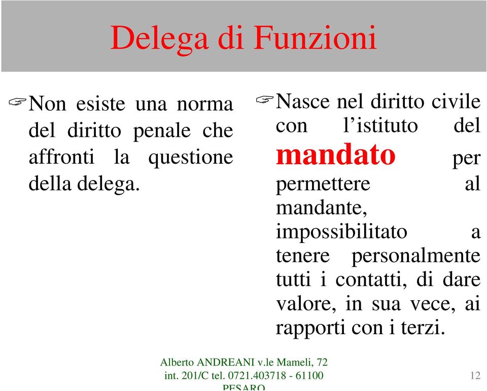 Nasce nel diritto civile con l istituto del mandato per permettere al