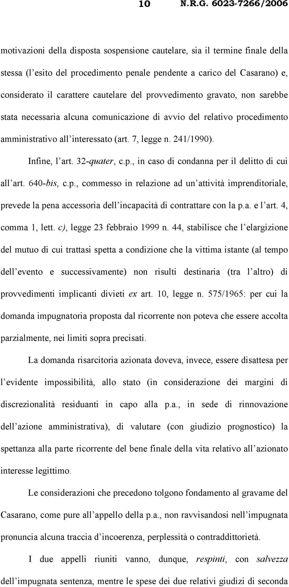 640-bis, c.p., commesso in relazione ad un attività imprenditoriale, prevede la pena accessoria dell incapacità di contrattare con la p.a. e l art. 4, comma 1, lett. c), legge 23 febbraio 1999 n.