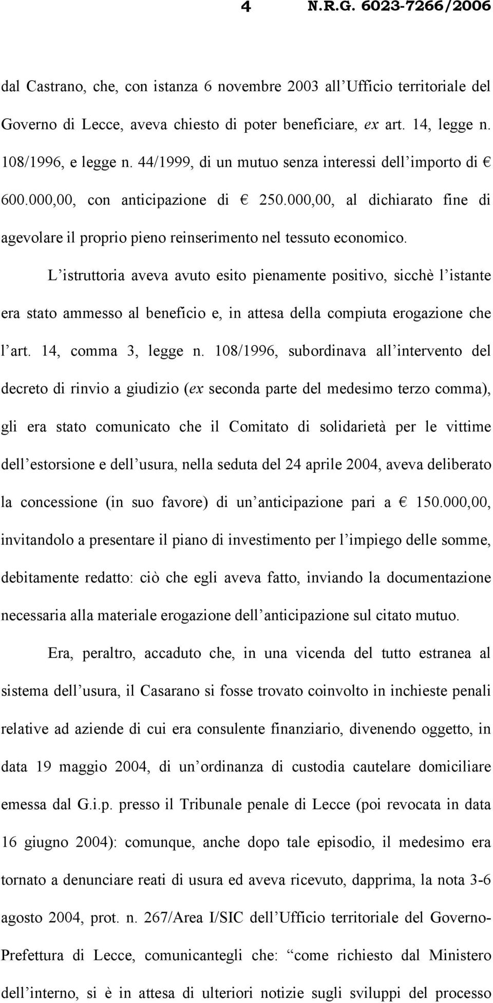 L istruttoria aveva avuto esito pienamente positivo, sicchè l istante era stato ammesso al beneficio e, in attesa della compiuta erogazione che l art. 14, comma 3, legge n.