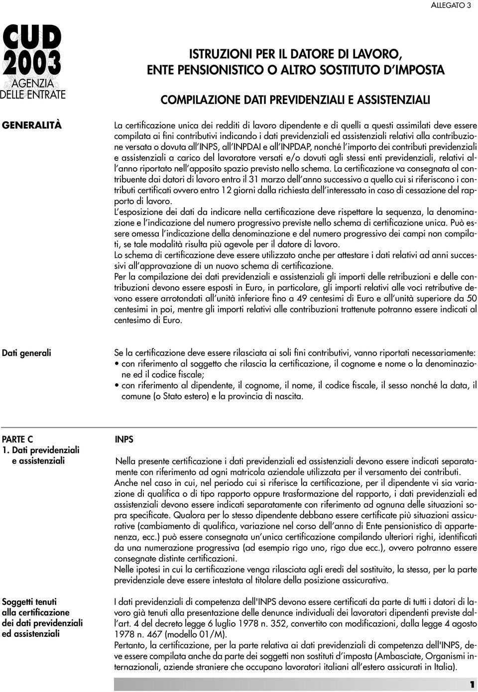 contribuzione versata o dovuta all INPS, all INPDAI e all INPDAP, nonché l importo dei contributi previdenziali e assistenziali a carico del lavoratore versati e/o dovuti agli stessi enti