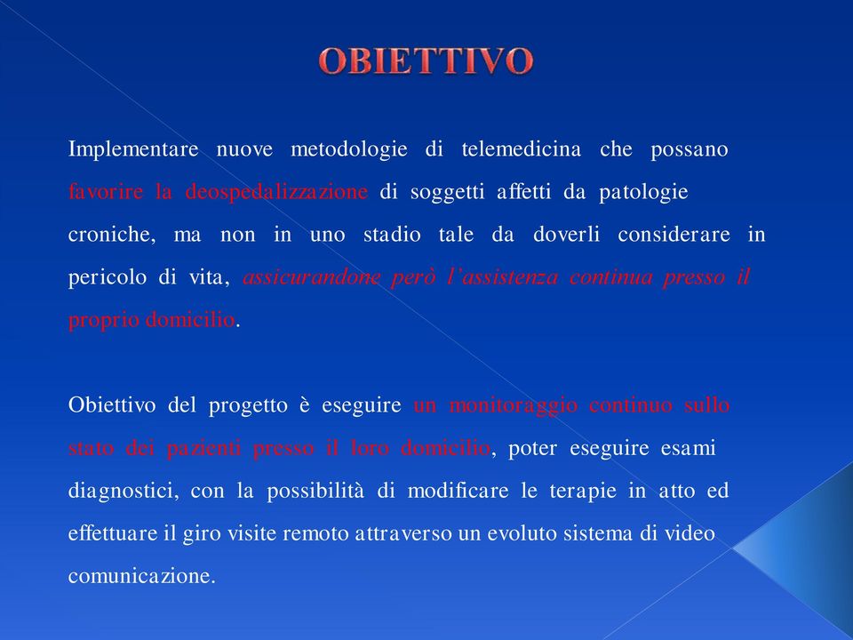 Obiettivo del progetto è eseguire un monitoraggio continuo sullo stato dei pazienti presso il loro domicilio, poter eseguire esami