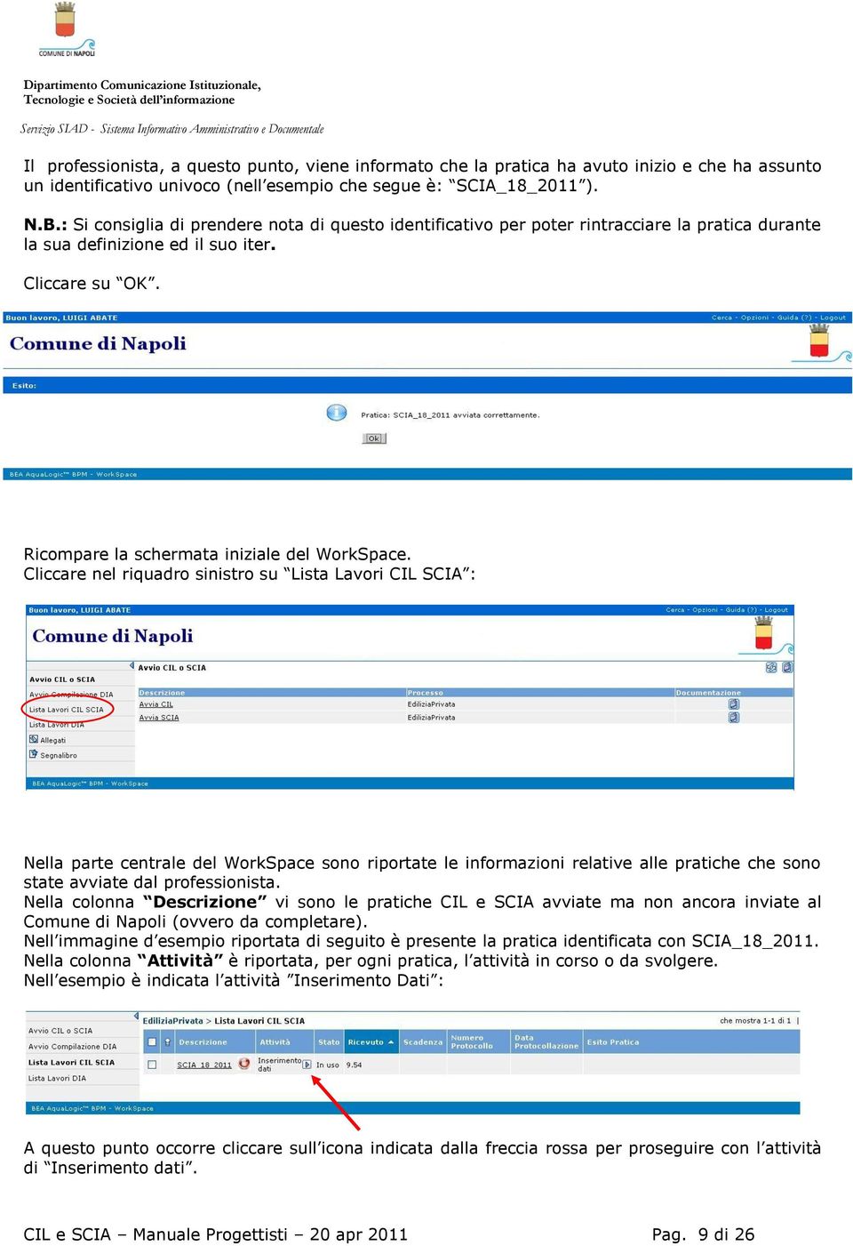 Cliccare nel riquadro sinistro su Lista Lavori CIL SCIA : Nella parte centrale del WorkSpace sono riportate le informazioni relative alle pratiche che sono state avviate dal professionista.