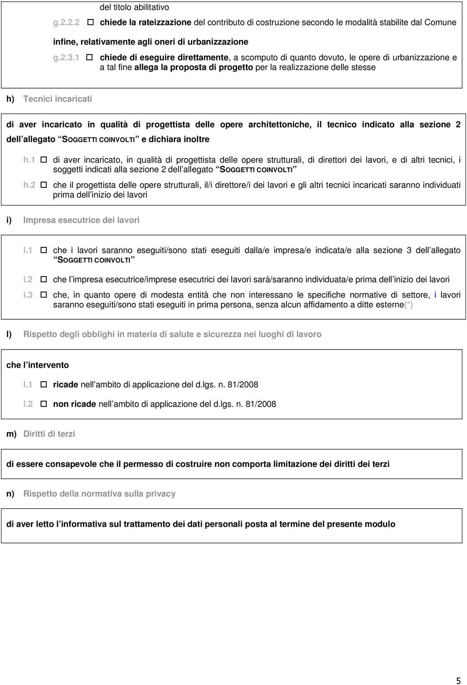 incaricato in qualità di progettista delle opere architettoniche, il tecnico indicato alla sezione 2 dell allegato SOGGETTI COINVOLTI e dichiara inoltre h.