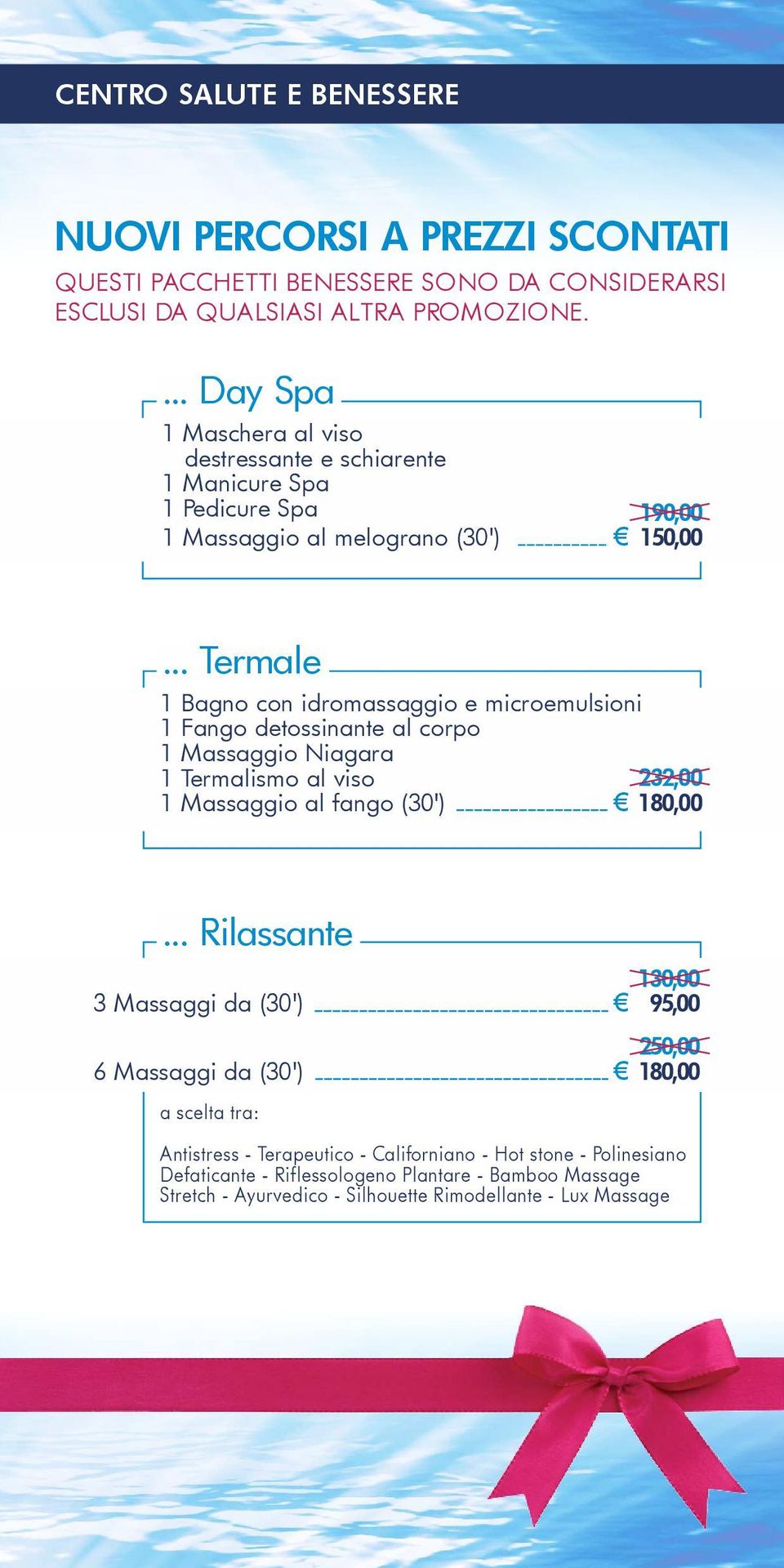 .. Termale 1 Bagno con idromassaggio e microemulsioni 1 Fango detossinante al corpo 1 Massaggio Niagara 1 Termalismo al viso 1 Massaggio al fango (30') 232,00 1.