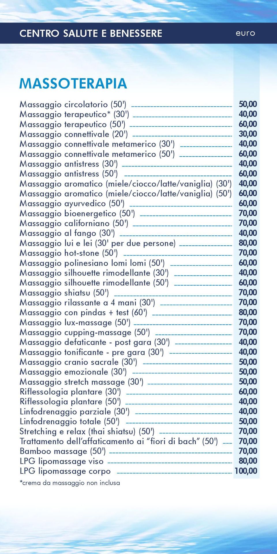 ayurvedico (50') Massaggio bioenergetico (50') Massaggio californiano (50') Massaggio al fango (30') Massaggio lui e lei (30' per due persone) Massaggio hot-stone (50') Massaggio polinesiano lomi