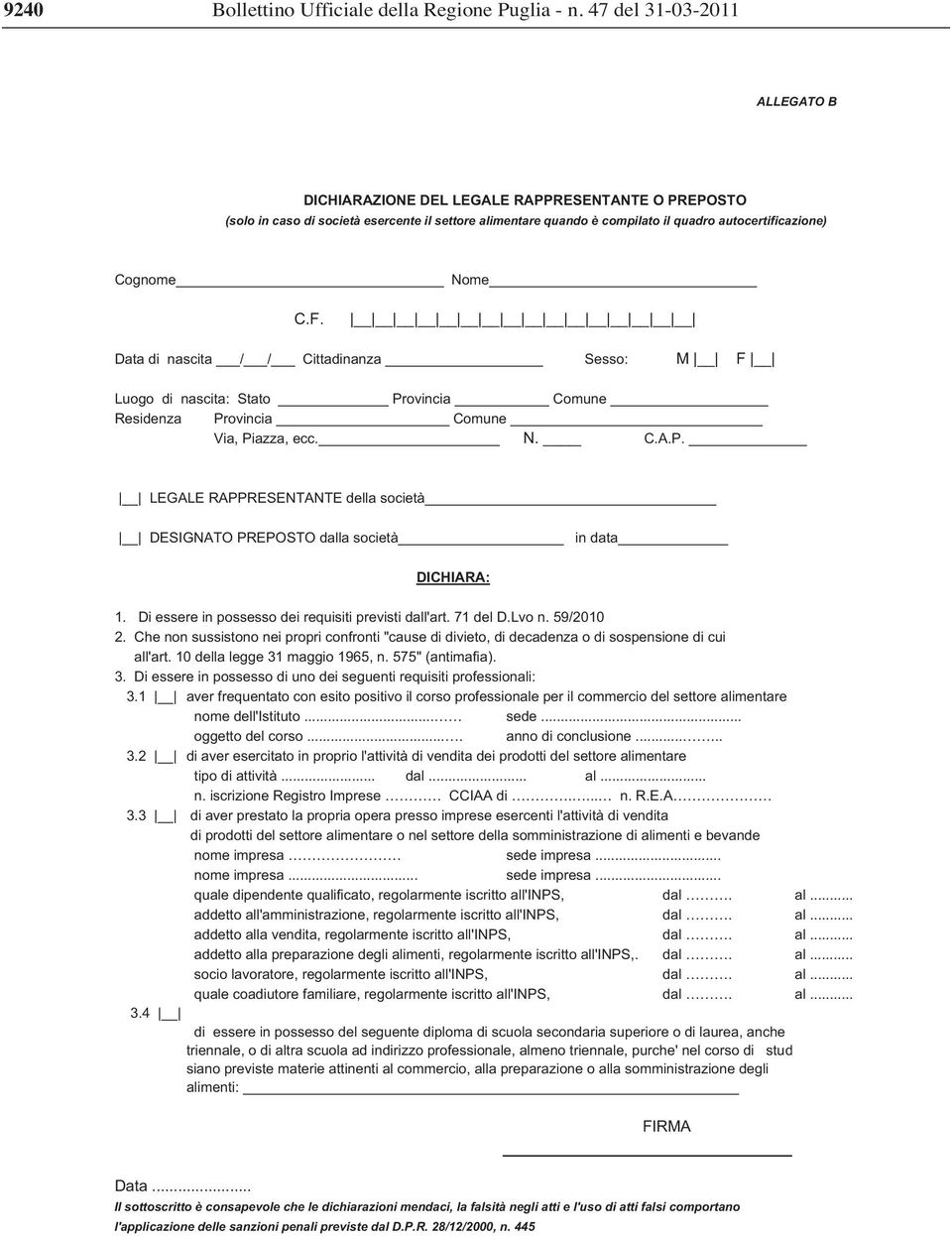 C.F. Data di nascita / / Cittadinanza Sesso: M F Luogo di nascita: Stato Provincia Comune Via, Piazza, ecc. N. C.A.P. LEGALE RAPPRESENTANTE della società DESIGNATO PREPOSTO dalla società in data DICHIARA: 1.