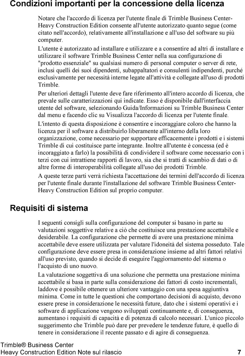 L'utente è autorizzato ad installare e utilizzare e a consentire ad altri di installare e utilizzare il software Trimble Business Center nella sua configurazione di "prodotto essenziale" su qualsiasi