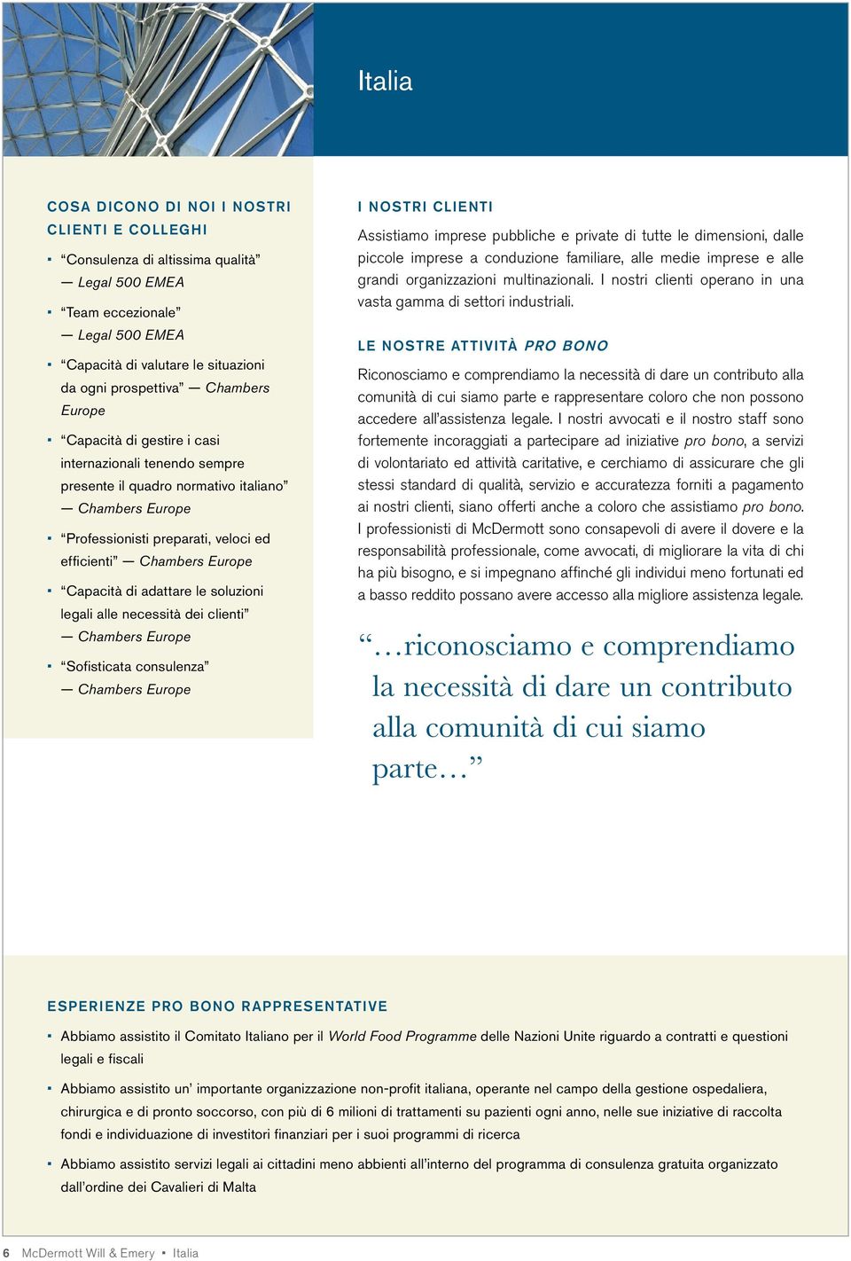 adattare le soluzioni legali alle necessità dei clienti Chambers Europe Sofisticata consulenza Chambers Europe I NOSTRI CLIENTI Assistiamo imprese pubbliche e private di tutte le dimensioni, dalle