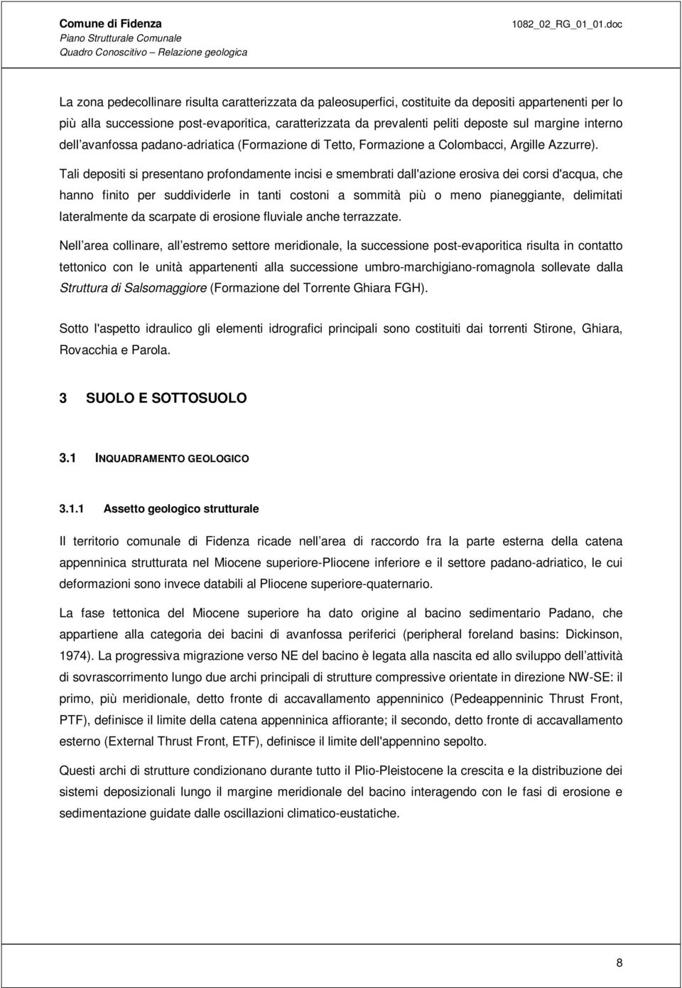 Tali depositi si presentano profondamente incisi e smembrati dall'azione erosiva dei corsi d'acqua, che hanno finito per suddividerle in tanti costoni a sommità più o meno pianeggiante, delimitati