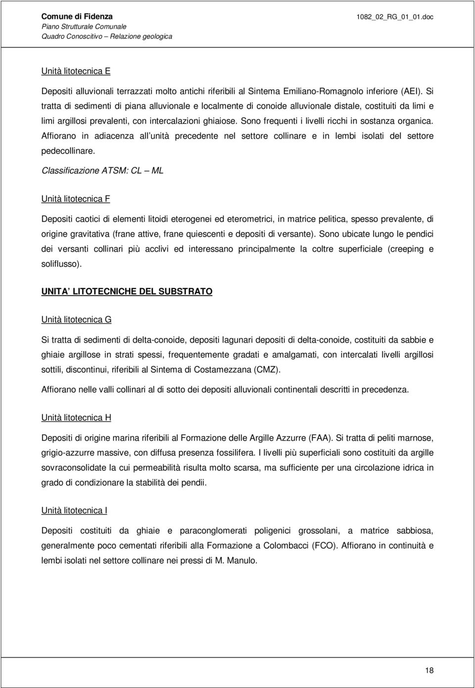 Sono frequenti i livelli ricchi in sostanza organica. Affiorano in adiacenza all unità precedente nel settore collinare e in lembi isolati del settore pedecollinare.