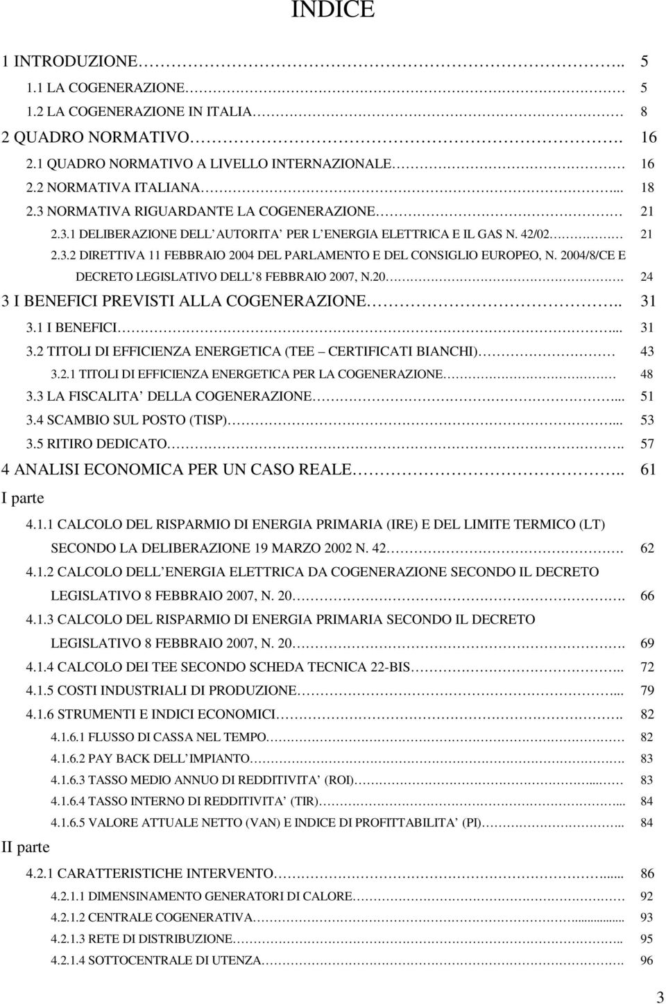 2004/8/CE E DECRETO LEGISLATIVO DELL 8 FEBBRAIO 2007, N.20. 3 I BENEFICI PREVISTI ALLA COGENERAZIONE.. 3.1 I BENEFICI... 3.2 TITOLI DI EFFICIENZA ENERGETICA (TEE CERTIFICATI BIANCHI) 3.2.1 TITOLI DI EFFICIENZA ENERGETICA PER LA COGENERAZIONE 3.