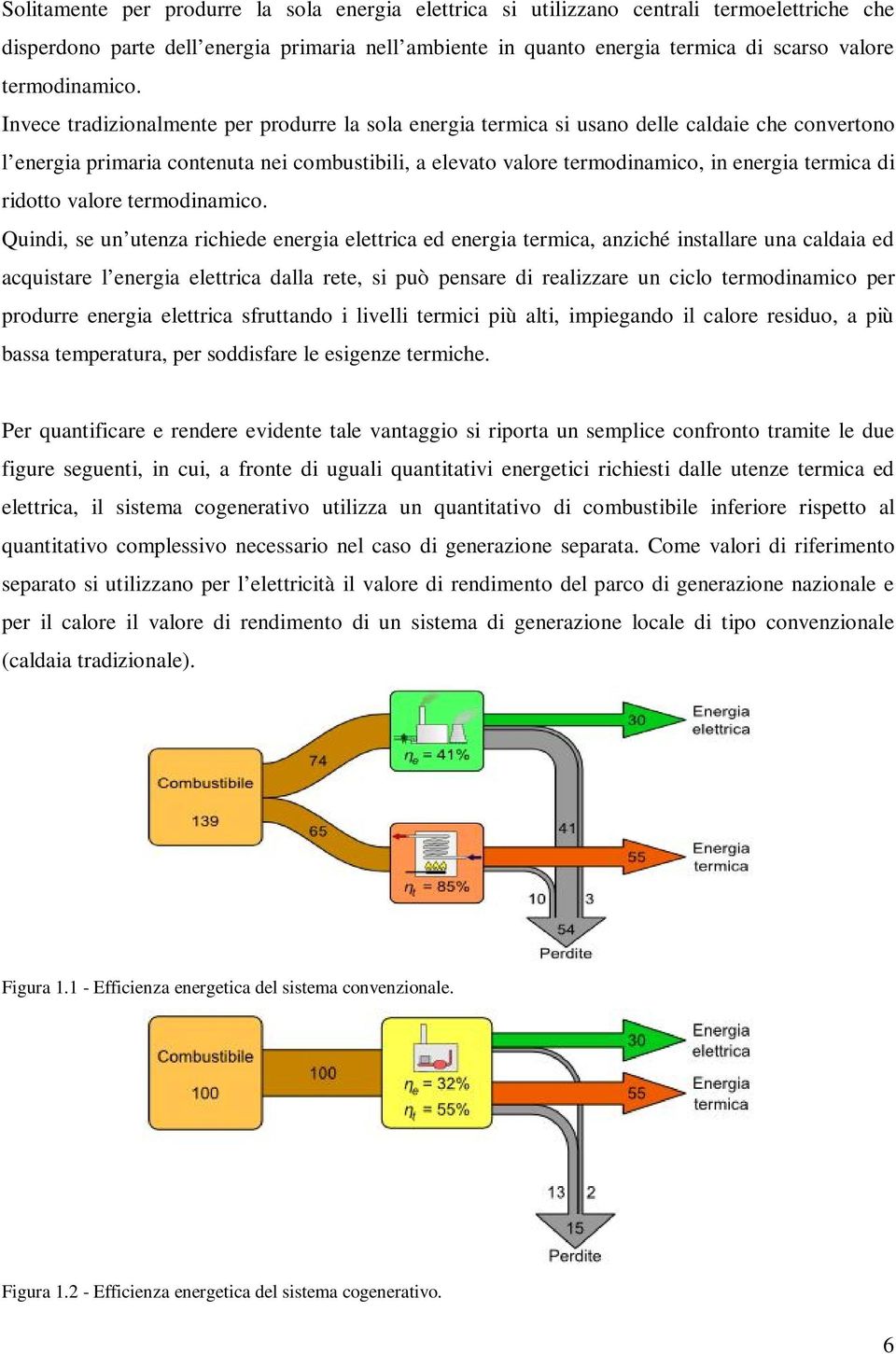 Invece tradizionalmente per produrre la sola energia termica si usano delle caldaie che convertono l energia primaria contenuta nei combustibili, a elevato valore termodinamico, in energia termica di