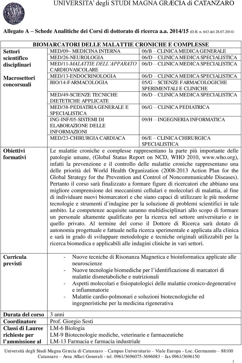 MED/26-NEUROLOGIA 06/D CLINICA MEDICA MED/11-MALATTIE DELL APPARATO 06/D CLINICA MEDICA CARDIOVASCOLARE MED/13-ENDOCRINOLOGIA 06/D CLINICA MEDICA BIO/14-FARMACOLOGIA 05/G SCIENZE FARMACOLOGICHE