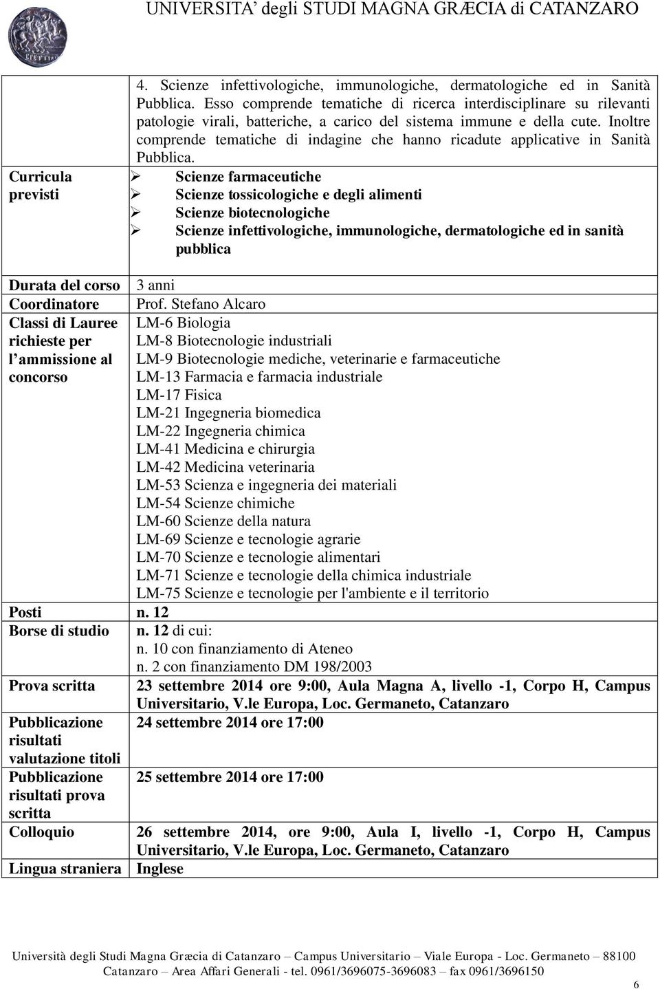 Inoltre comprende tematiche di indagine che hanno ricadute applicative in Sanità Pubblica.