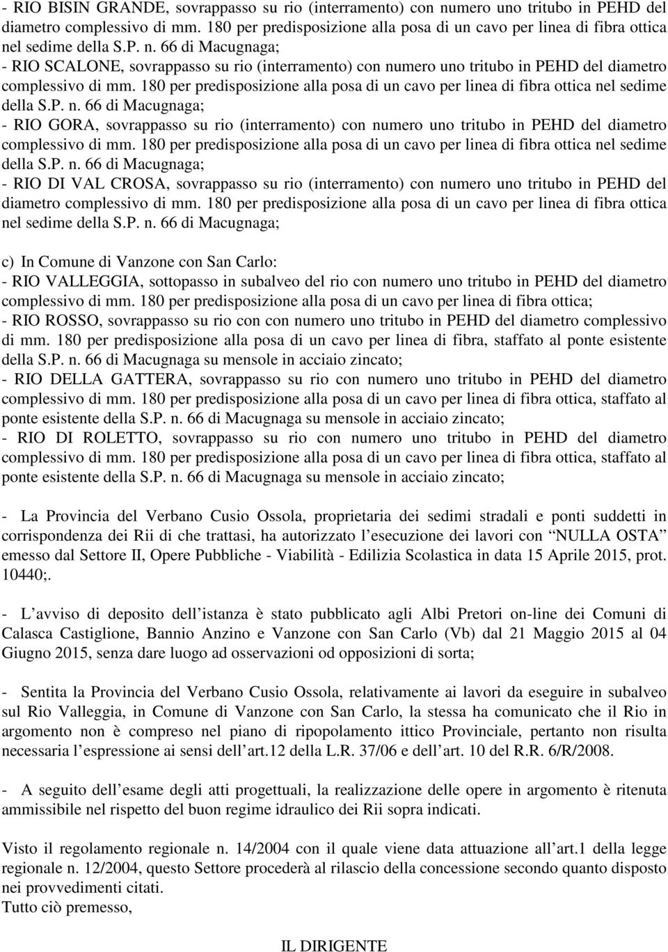 Carlo: - RIO VALLEGGIA, sottopasso in subalveo del rio con numero uno tritubo in PEHD del diametro complessivo di mm.