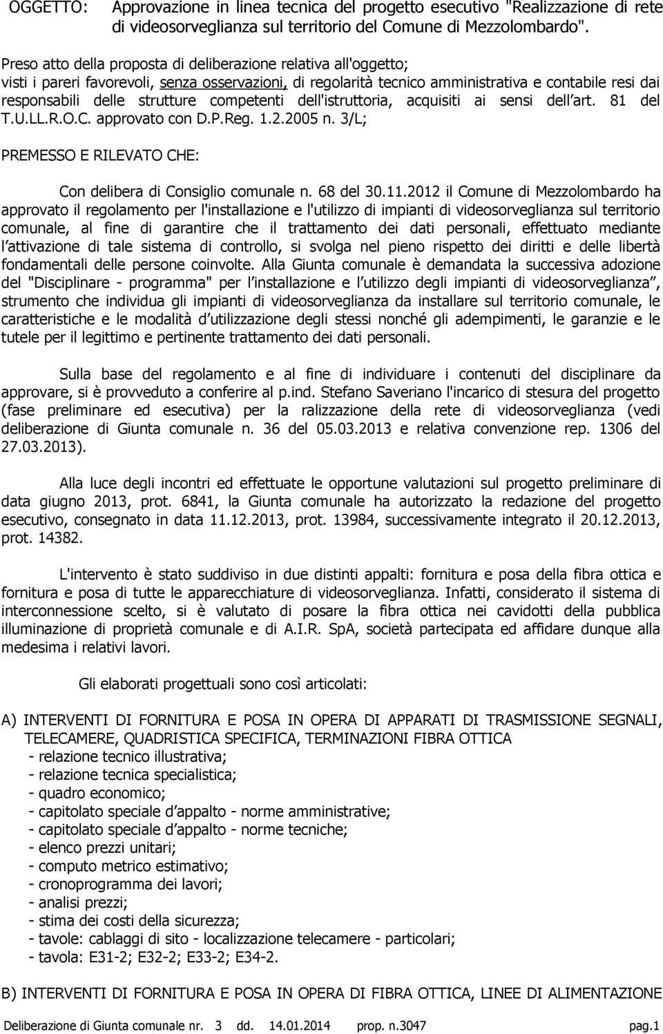 competenti dell'istruttoria, acquisiti ai sensi dell art. 81 del T.U.LL.R.O.C. approvato con D.P.Reg. 1.2.2005 n. 3/L; PREMESSO E RILEVATO CHE: Con delibera di Consiglio comunale n. 68 del 30.11.