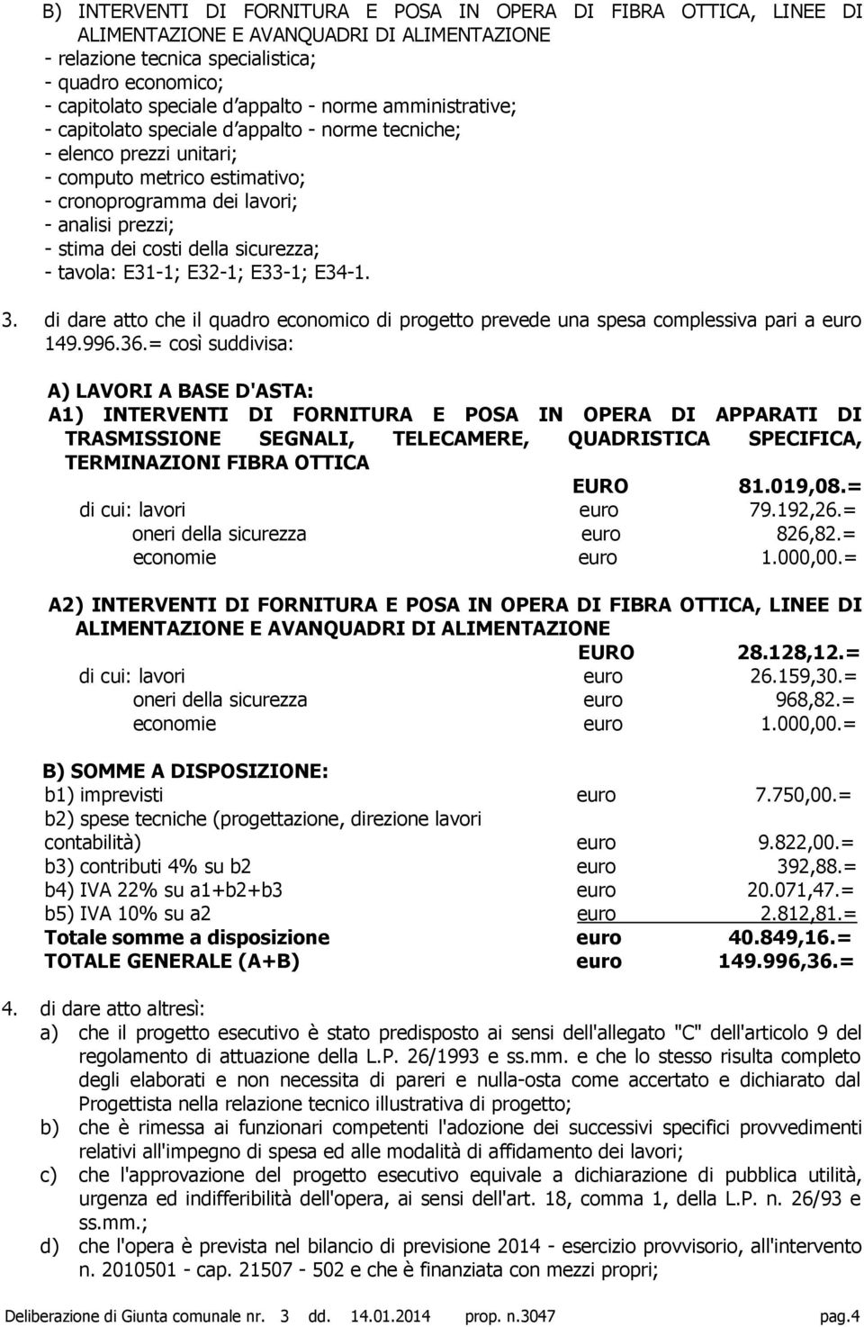 = così suddivisa: A) LAVORI A BASE D'ASTA: A1) INTERVENTI DI FORNITURA E POSA IN OPERA DI APPARATI DI TRASMISSIONE SEGNALI, TELECAMERE, QUADRISTICA SPECIFICA, TERMINAZIONI FIBRA OTTICA EURO 81.019,08.