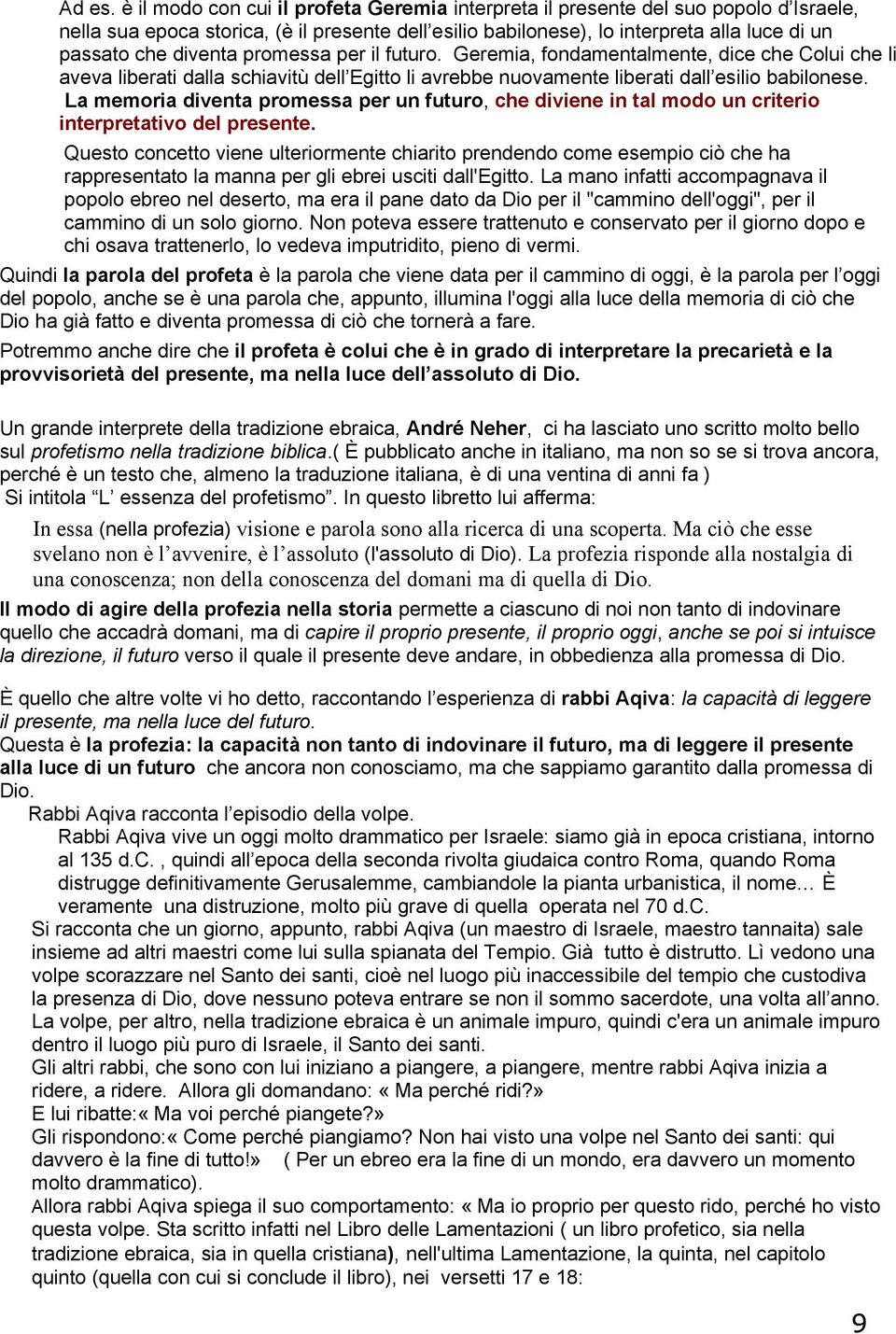 diventa promessa per il futuro. Geremia, fondamentalmente, dice che Colui che li aveva liberati dalla schiavitù dell Egitto li avrebbe nuovamente liberati dall esilio babilonese.