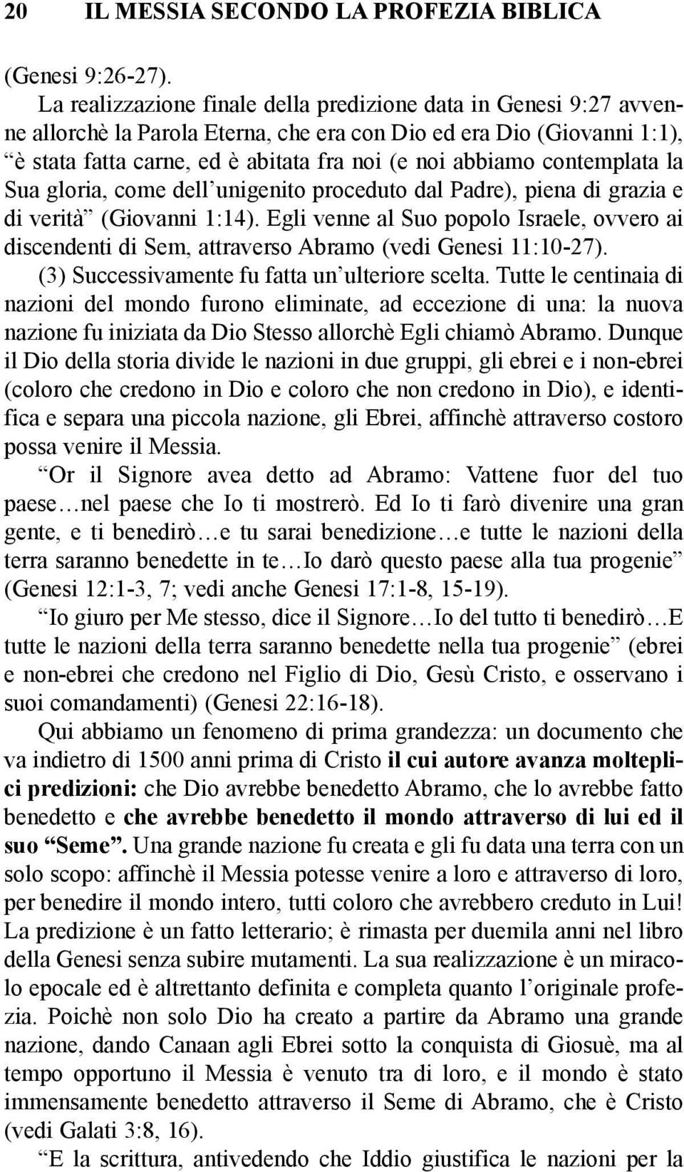 contemplata la Sua gloria, come dell unigenito proceduto dal Padre), piena di grazia e di verità (Giovanni 1:14).