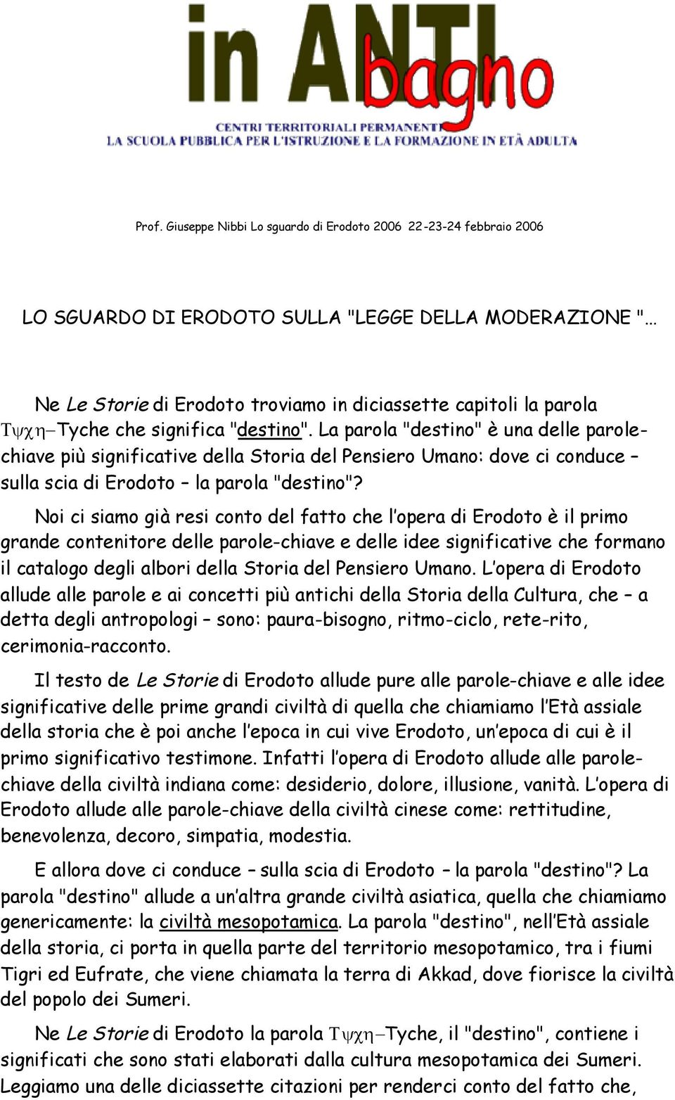 Noi ci siamo già resi conto del fatto che l opera di Erodoto è il primo grande contenitore delle parole-chiave e delle idee significative che formano il catalogo degli albori della Storia del