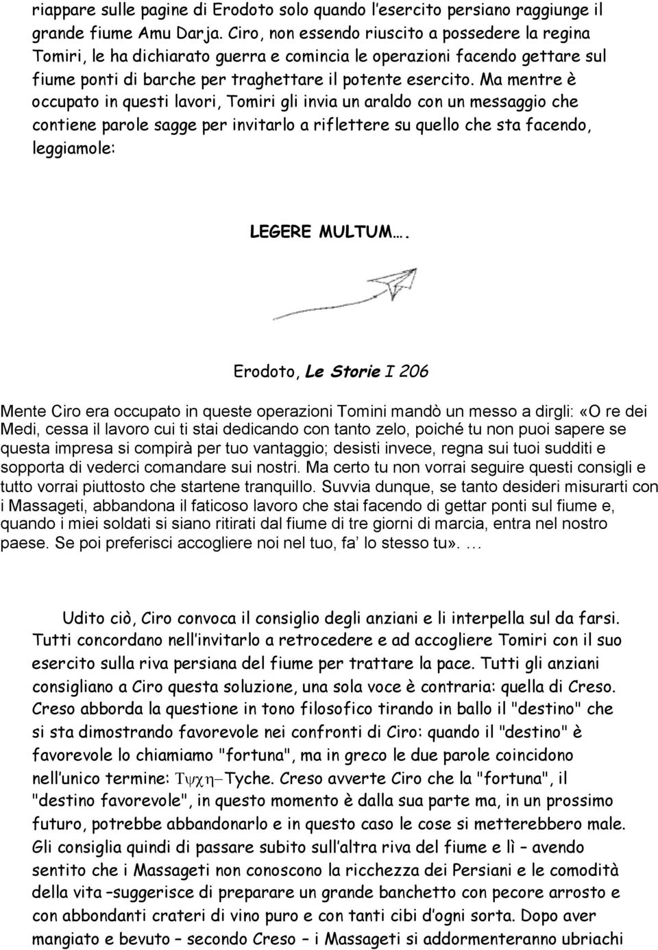 Ma mentre è occupato in questi lavori, Tomiri gli invia un araldo con un messaggio che contiene parole sagge per invitarlo a riflettere su quello che sta facendo, leggiamole: LEGERE MULTUM.