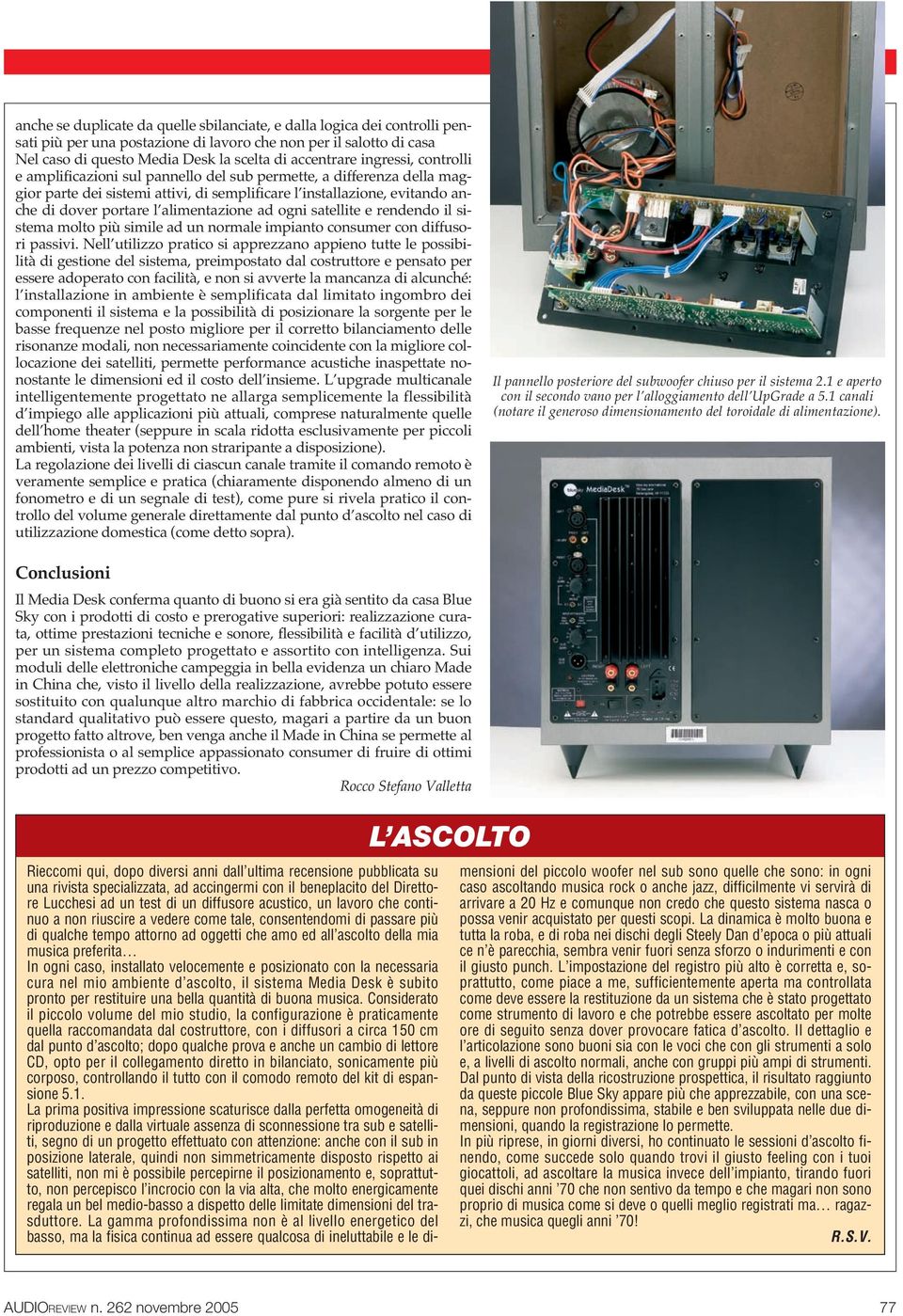 alimentazione ad ogni satellite e rendendo il sistema molto più simile ad un normale impianto consumer con diffusori passivi.