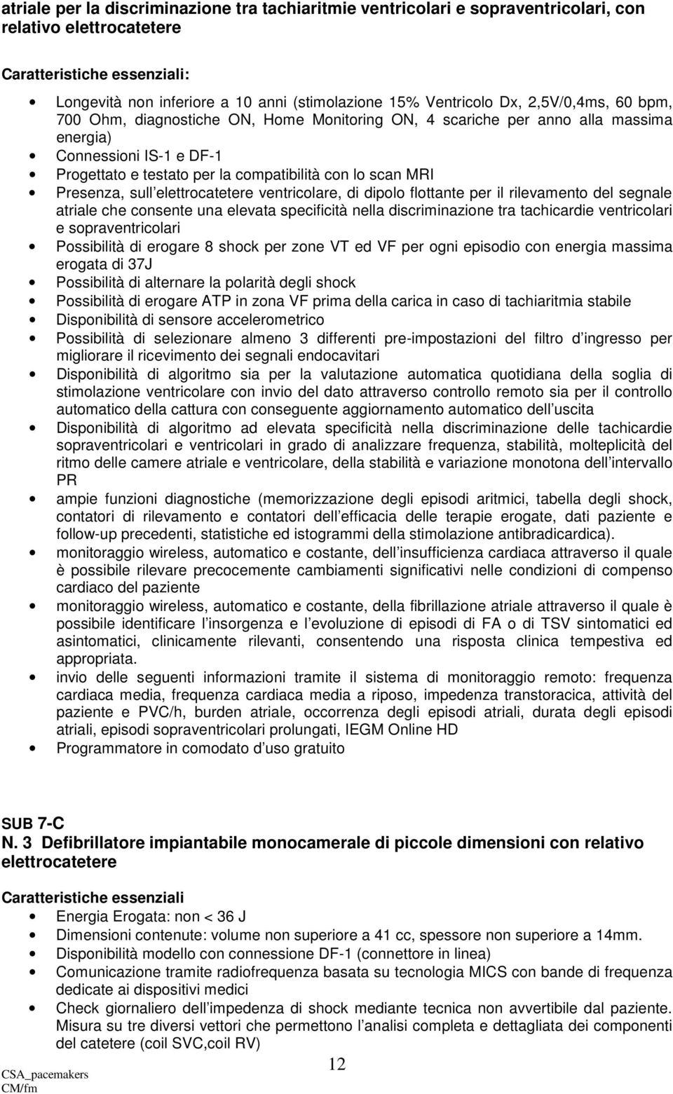 elettrocatetere ventricolare, di dipolo flottante per il rilevamento del segnale atriale che consente una elevata specificità nella discriminazione tra tachicardie ventricolari e sopraventricolari