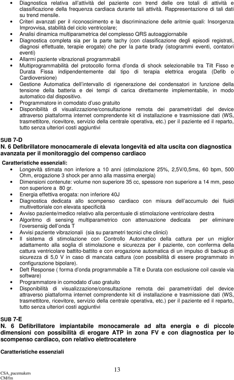 autoaggiornabile Diagnostica completa sia per la parte tachy (con classificazione degli episodi registrati, diagnosi effettuate, terapie erogate) che per la parte brady (istogrammi eventi, contatori