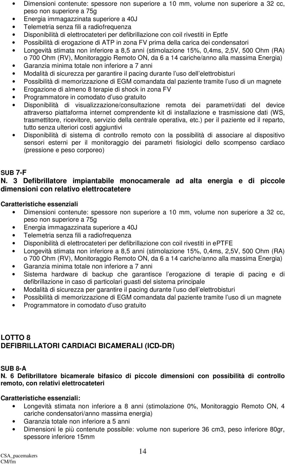 (stimolazione 15%, 0,4ms, 2,5V, 500 Ohm (RA) o 700 Ohm (RV), Monitoraggio Remoto ON, da 6 a 14 cariche/anno alla massima Energia) Garanzia minima totale non inferiore a 7 anni Modalità di sicurezza