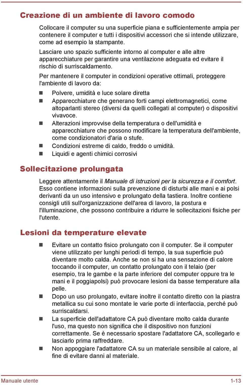 Per mantenere il computer in condizioni operative ottimali, proteggere l'ambiente di lavoro da: Polvere, umidità e luce solare diretta Apparecchiature che generano forti campi elettromagnetici, come