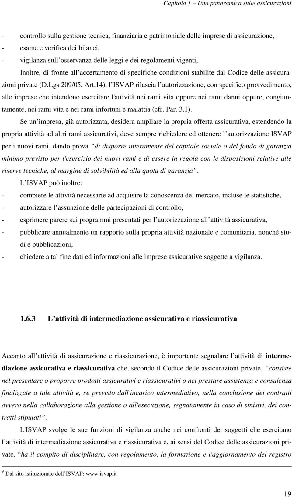 14), l ISVAP rilascia l autorizzazione, con specifico provvedimento, alle imprese che intendono esercitare l'attività nei rami vita oppure nei rami danni oppure, congiuntamente, nei rami vita e nei