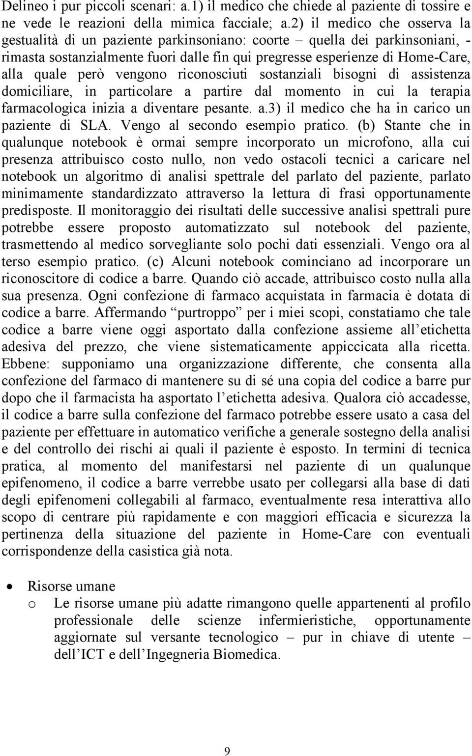 vengono riconosciuti sostanziali bisogni di assistenza domiciliare, in particolare a partire dal momento in cui la terapia farmacologica inizia a diventare pesante. a.3) il medico che ha in carico un paziente di SLA.