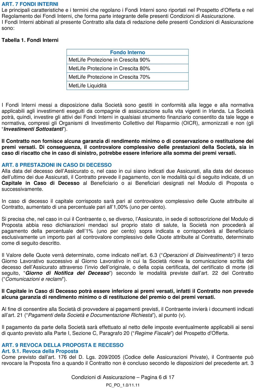 Fondi Interni Fondo Interno MetLife Protezione in Crescita 90% MetLife Protezione in Crescita 80% MetLife Protezione in Crescita 70% MetLife Liquidità I Fondi Interni messi a disposizione dalla