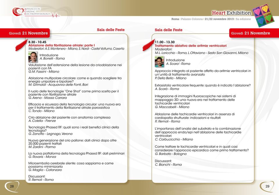 Fassini - Milano Ablazione multipolare circolare: come e quando scegliere tra energia unipolare e bipolare? M. Grimaldi - Acquaviva delle Fonti, Bari Il ruolo delle tecnologie One Shot come prima scelta per il paziente con fibrillazione atriale G.