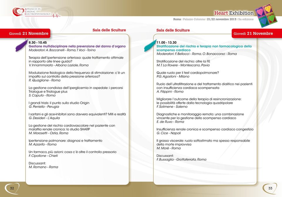 Innammorato - Albano Laziale, Roma Modulazione fisiologica della frequenza di stimolazione: c è un impatto sul controllo della pressione arteriosa? R. Quaglione - Roma La gestione condivisa dell iperglicemia in ospedale: i percorsi Trialogue e Trialogue plus S.