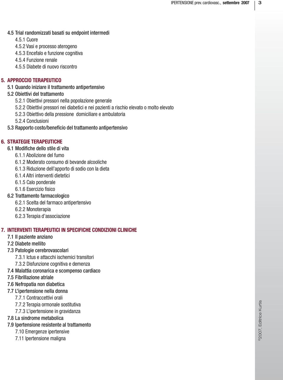 2.3 Obiettivo della pressione domiciliare e ambulatoria 5.2.4 Conclusioni 5.3 Rapporto costo/beneficio del trattamento antipertensivo 6. STRATEGIE TERAPEUTICHE 6.1 Modifiche dello stile di vita 6.1.1 Abolizione del fumo 6.