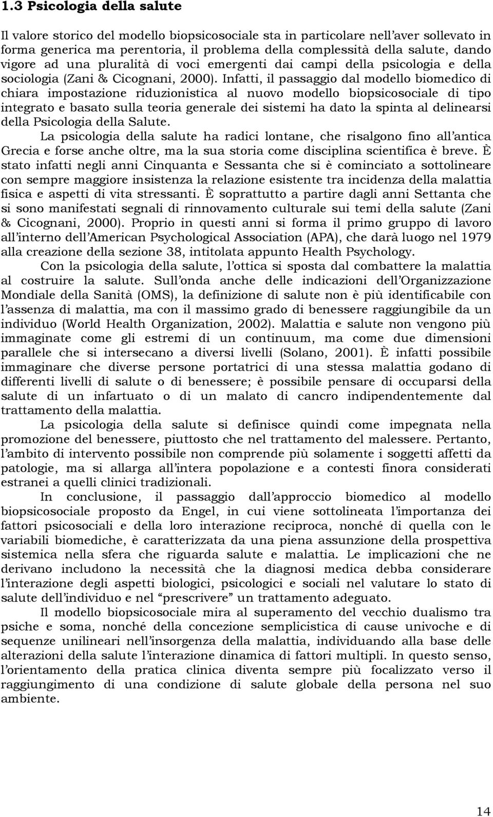 Infatti, il passaggio dal modello biomedico di chiara impostazione riduzionistica al nuovo modello biopsicosociale di tipo integrato e basato sulla teoria generale dei sistemi ha dato la spinta al