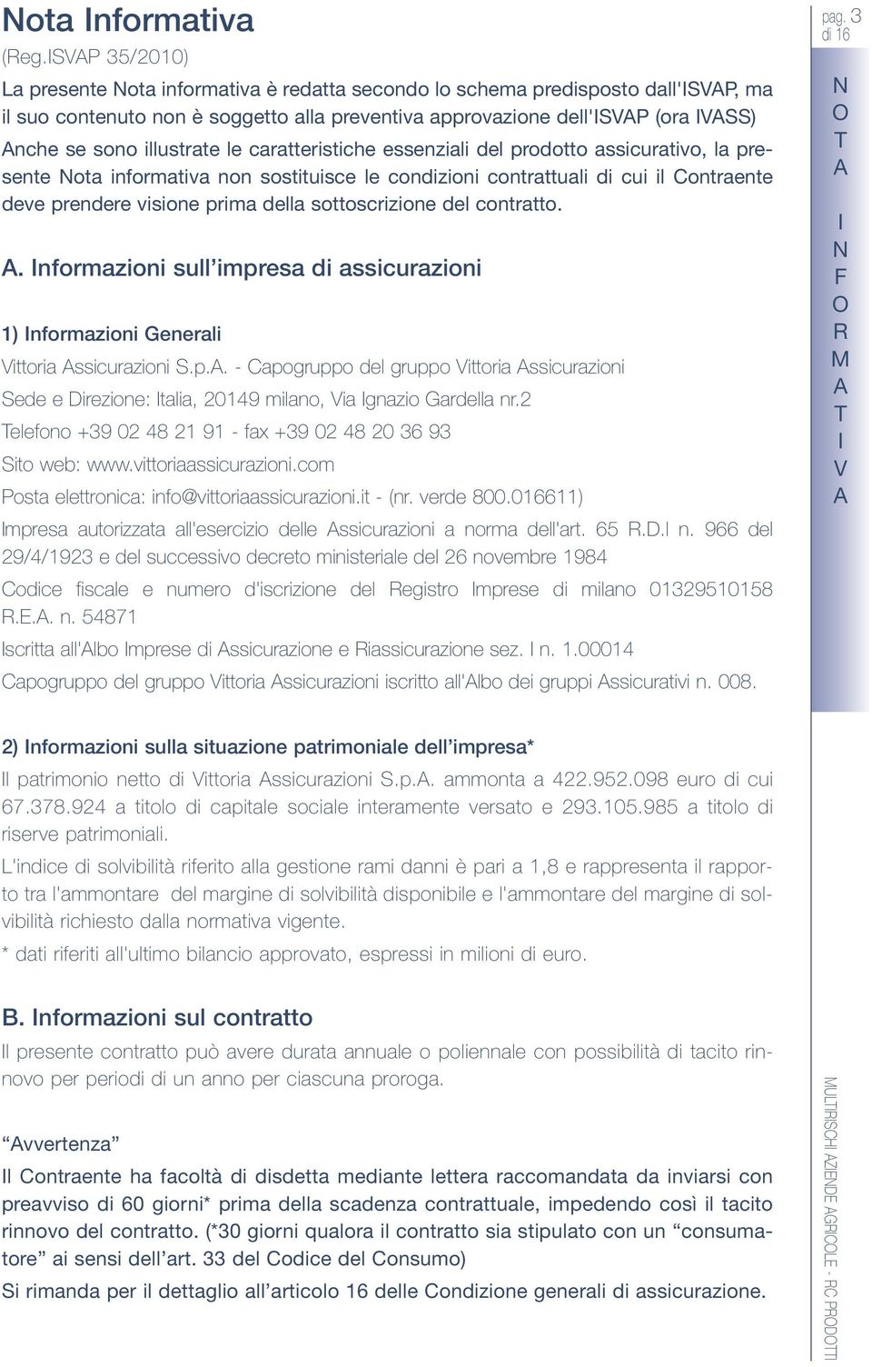 le caratteristiche essenziali del prodotto assicurativo, la presente ota informativa non sostituisce le condizioni contrattuali di cui il Contraente deve prendere visione prima della sottoscrizione