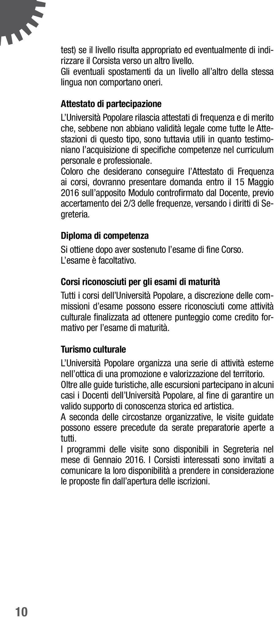 in quanto testimoniano l acquisizione di specifiche competenze nel curriculum personale e professionale.