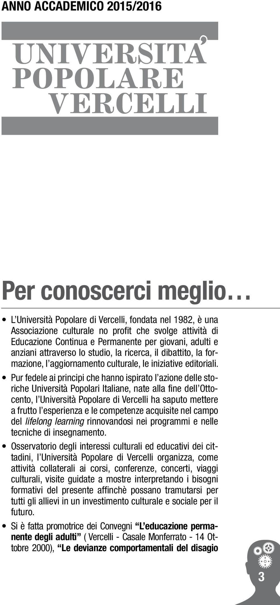 Pur fedele ai principi che hanno ispirato l azione delle storiche Università Popolari Italiane, nate alla fine dell Ottocento, l Università Popolare di Vercelli ha saputo mettere a frutto l