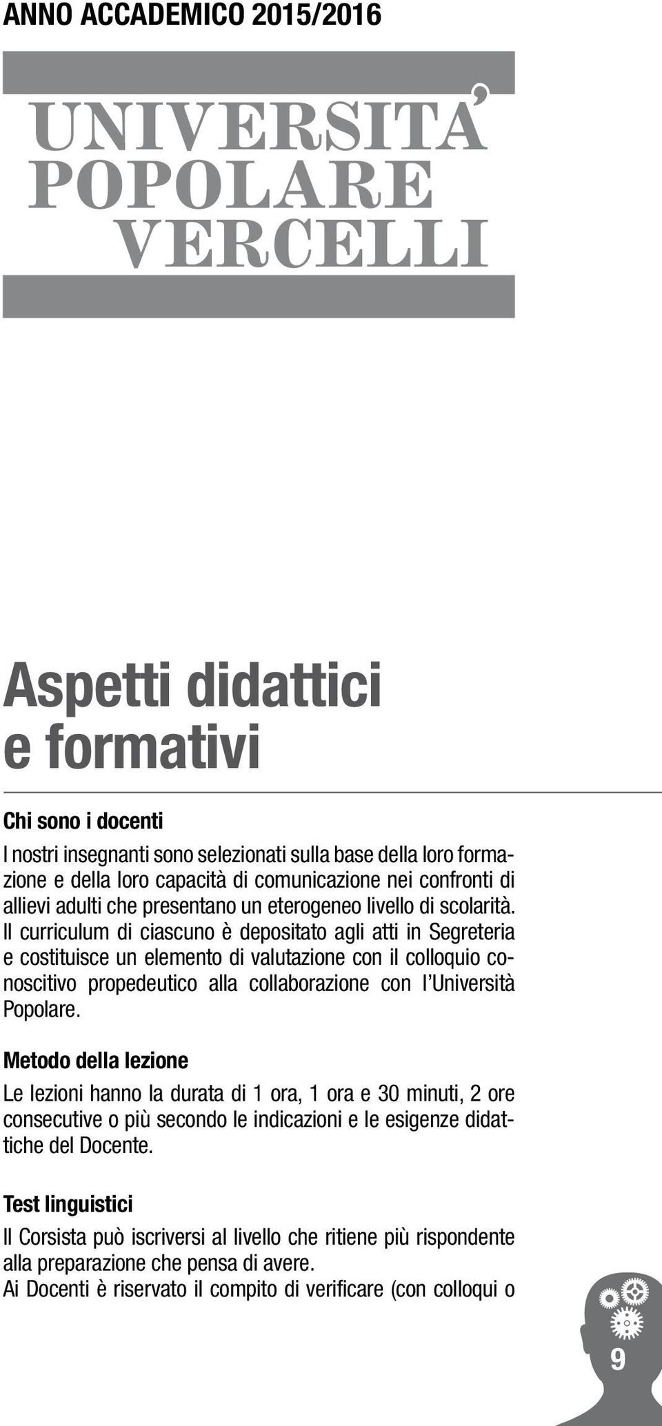 Il curriculum di ciascuno è depositato agli atti in Segreteria e costituisce un elemento di valutazione con il colloquio conoscitivo propedeutico alla collaborazione con l Università Popolare.