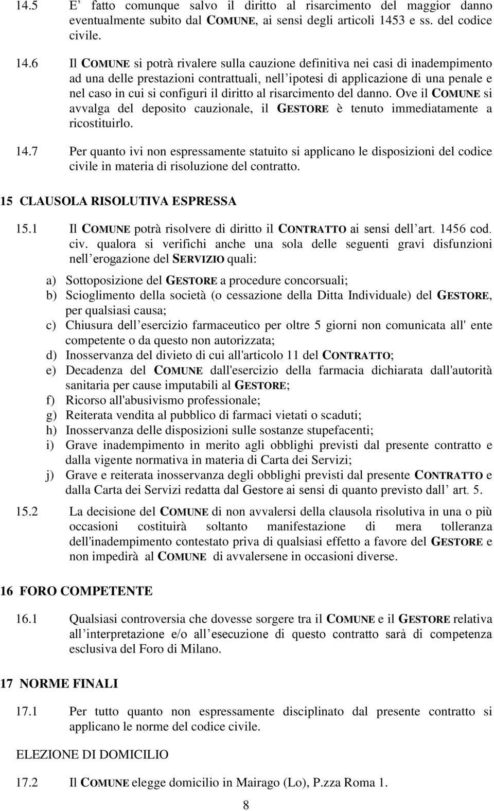 6 Il COMUNE si potrà rivalere sulla cauzione definitiva nei casi di inadempimento ad una delle prestazioni contrattuali, nell ipotesi di applicazione di una penale e nel caso in cui si configuri il