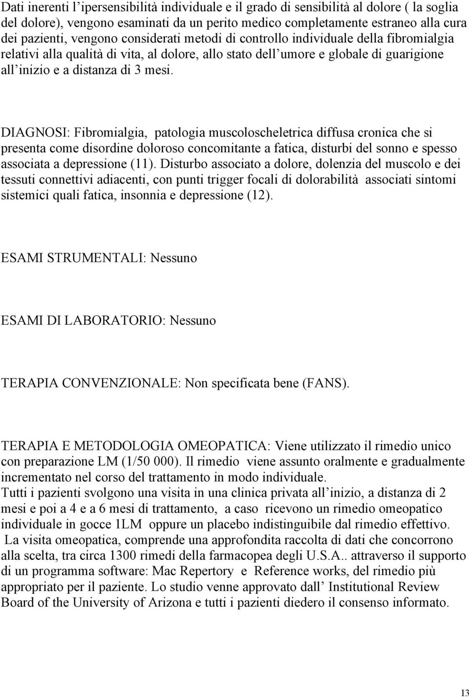 DIAGNOSI: Fibromialgia, patologia muscoloscheletrica diffusa cronica che si presenta come disordine doloroso concomitante a fatica, disturbi del sonno e spesso associata a depressione (11).