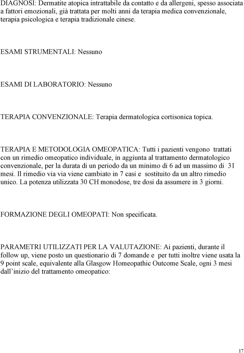 TERAPIA E METODOLOGIA OMEOPATICA: Tutti i pazienti vengono trattati con un rimedio omeopatico individuale, in aggiunta al trattamento dermatologico convenzionale, per la durata di un periodo da un