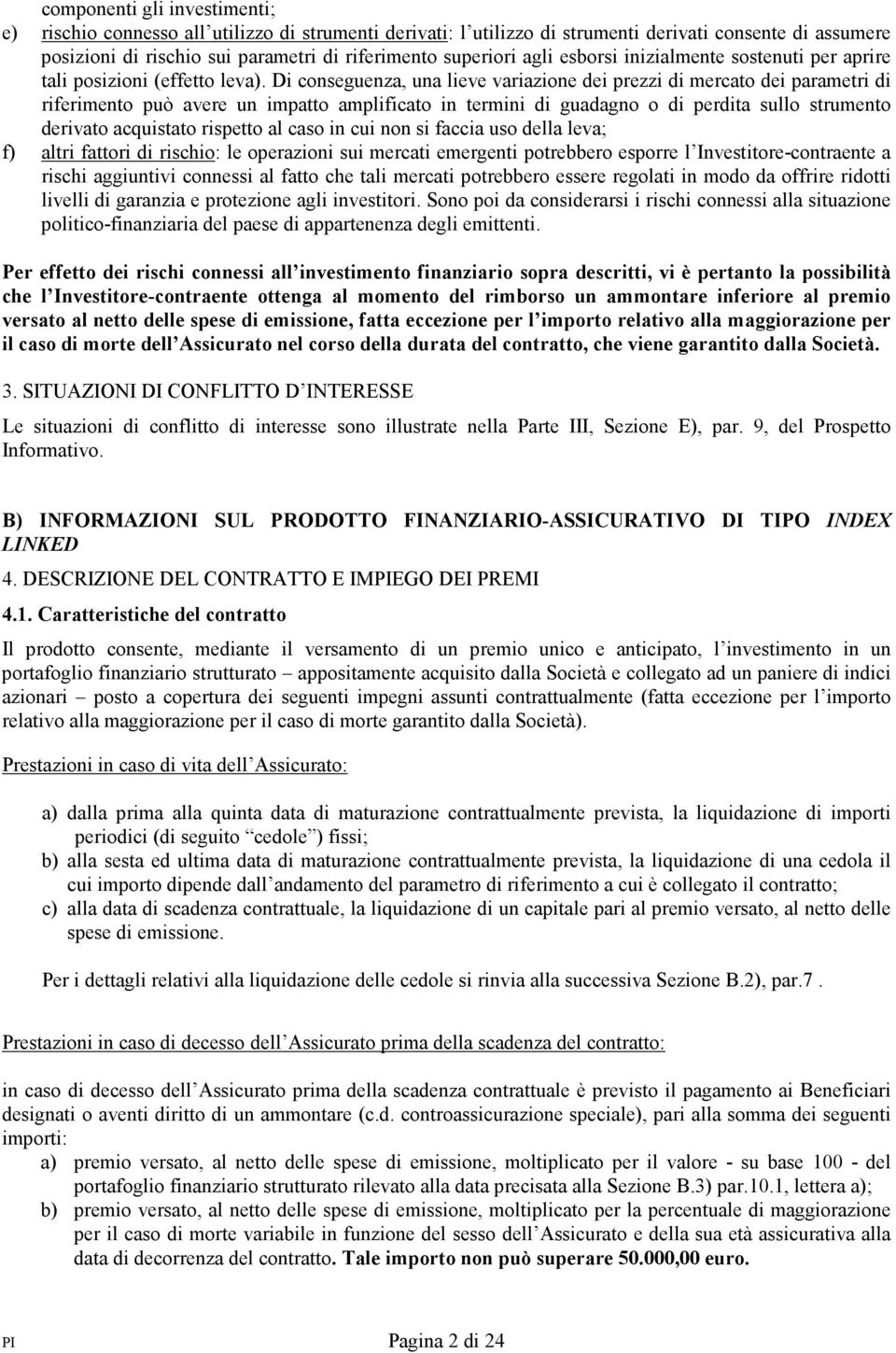 Di conseguenza, una lieve variazione dei prezzi di mercato dei parametri di riferimento può avere un impatto amplificato in termini di guadagno o di perdita sullo strumento derivato acquistato